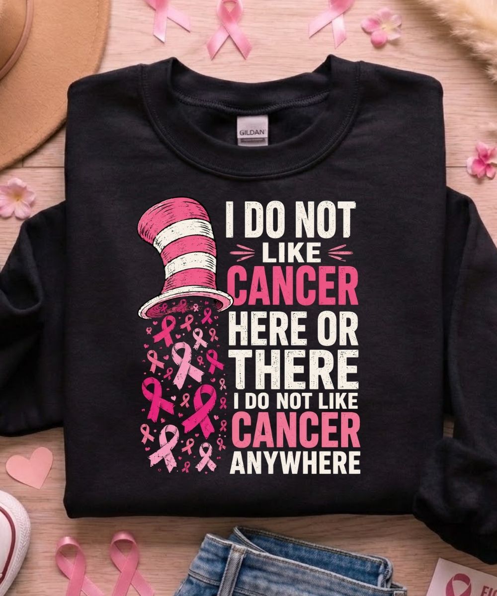 I Do Not Like Cancer Sweatshirt