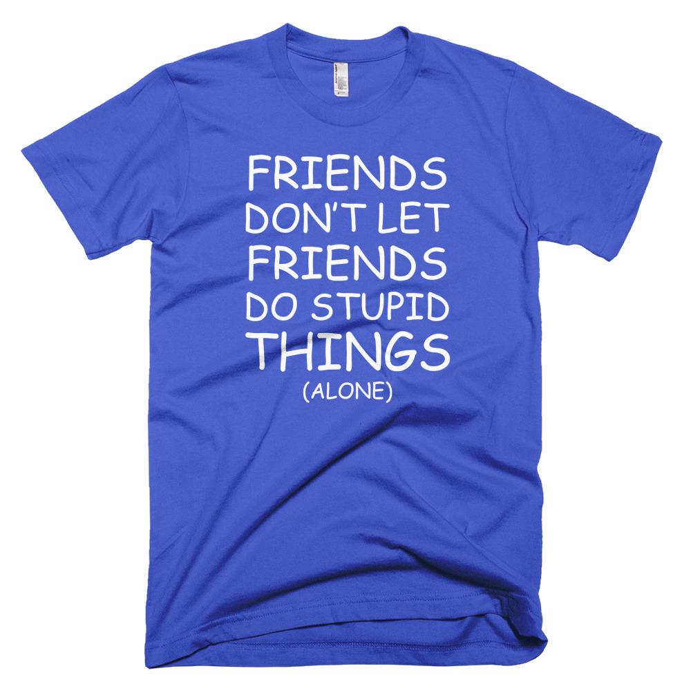 Friends Don't Let Friends Do Stupid Things (Alone)